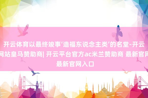 开云体育以最终竣事‘造福东说念主类’的名堂-开云平台网站皇马赞助商| 开云平台官方ac米兰赞助商 最新官网入口